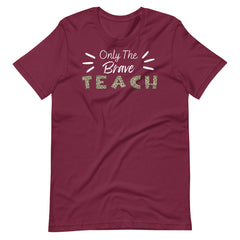 Only the Brave Teacher T-shirt