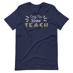 Only the Brave Teacher T-shirt