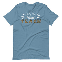 Only the Brave Teacher T-shirt