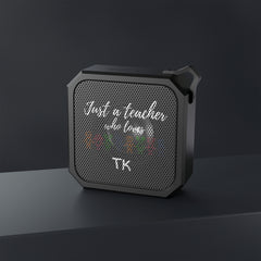 Just a Teacher Who Loves TK - Blackwater Outdoor Bluetooth Speaker