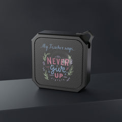 My Teacher Says: Never Give Up - Blackwater Outdoor Bluetooth Speaker