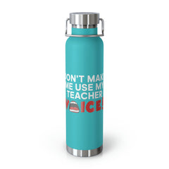 Don't Make Me Use My Teacher Voice - Copper Vacuum Insulated Bottle, 22oz