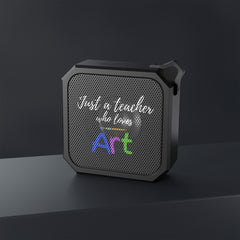 Just a Teacher Who Loves Art - Blackwater Outdoor Bluetooth Speaker