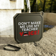 Don't Make Me Use My Teacher Voice - Blackwater Outdoor Bluetooth Speaker